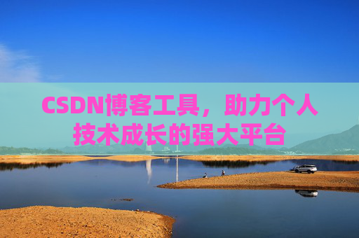CSDN博客工具,助力个人技术成长的强大平台
